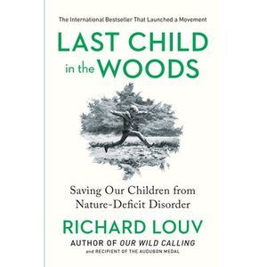Last Child in the Woods: Saving Our Children from Nature-Deficit Disorder -- Ric